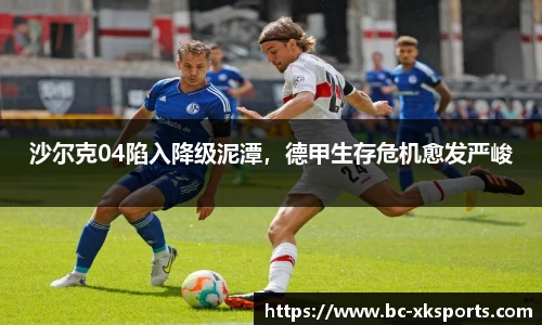 沙尔克04陷入降级泥潭，德甲生存危机愈发严峻