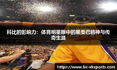 科比的影响力：体育明星眼中的黑曼巴精神与传奇生涯