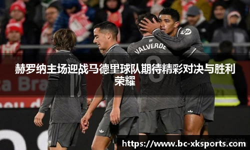 赫罗纳主场迎战马德里球队期待精彩对决与胜利荣耀