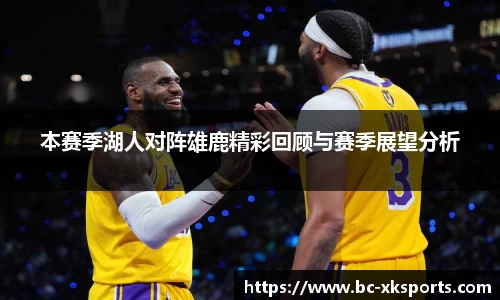本赛季湖人对阵雄鹿精彩回顾与赛季展望分析