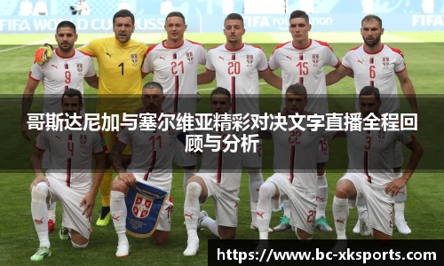 哥斯达尼加与塞尔维亚精彩对决文字直播全程回顾与分析