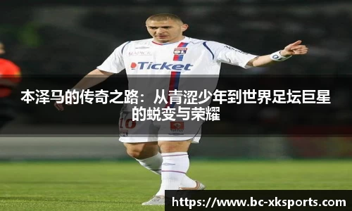 本泽马的传奇之路：从青涩少年到世界足坛巨星的蜕变与荣耀