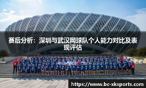 赛后分析：深圳与武汉网球队个人能力对比及表现评估