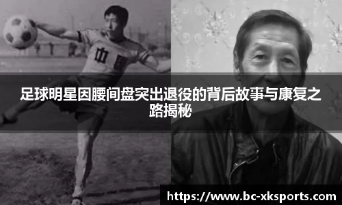 足球明星因腰间盘突出退役的背后故事与康复之路揭秘