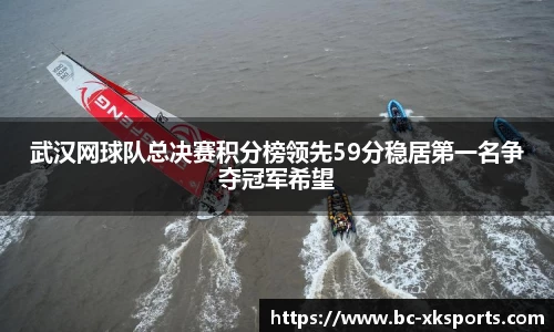 武汉网球队总决赛积分榜领先59分稳居第一名争夺冠军希望